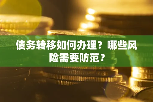 济南债务转移如何办理？哪些风险需要防范？