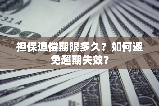 济南担保追偿期限多久?如何避免超期失效? 济南担保追偿期限多久?如何避免超期失效?