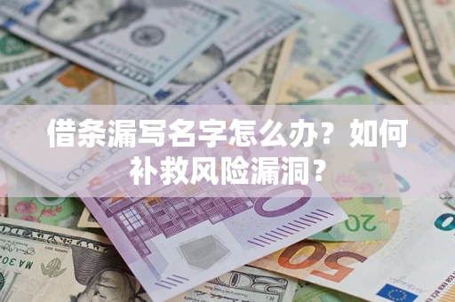 济南借条漏写名字怎么办？如何补救风险漏洞？