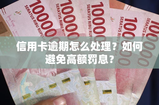济南信用卡逾期怎么处理？如何避免高额罚息？
