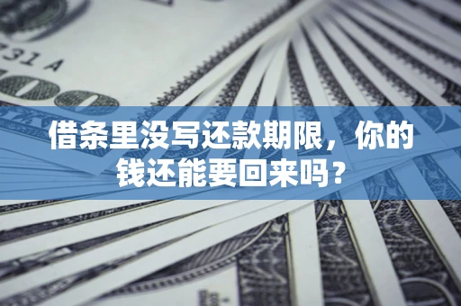 济南借条里没写还款期限，你的钱还能要回来吗？