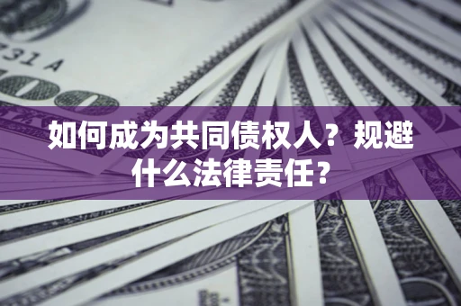 济南如何成为共同债权人？规避什么法律责任？