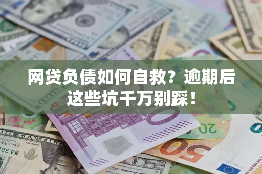 济南网贷负债如何自救？逾期后这些坑千万别踩！