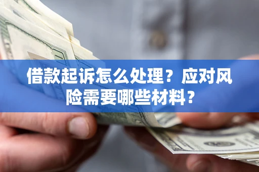 济南借款起诉怎么处理？应对风险需要哪些材料？
