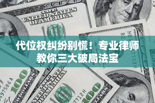 济南代位权纠纷别慌！专业律师教你三大破局法宝