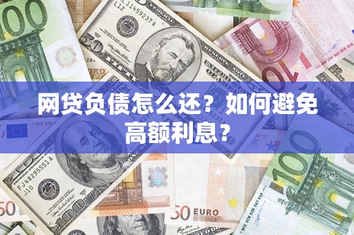 济南网贷负债怎么还？如何避免高额利息？