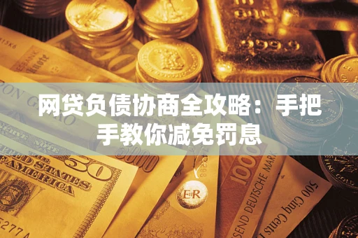 济南网贷负债协商全攻略：手把手教你减免罚息