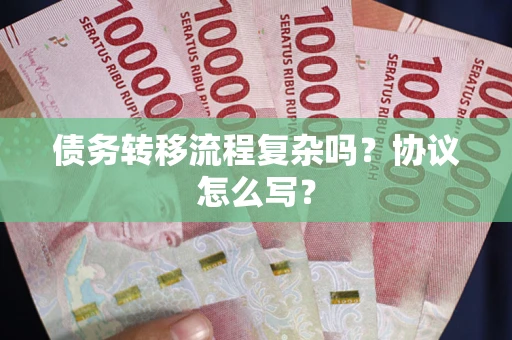 济南债务转移流程复杂吗？协议怎么写？