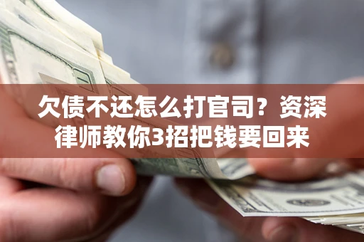 济南欠债不还怎么打官司？资深律师教你3招把钱要回来