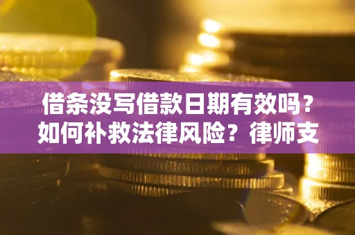 济南借条没写借款日期有效吗？如何补救法律风险？律师支招
