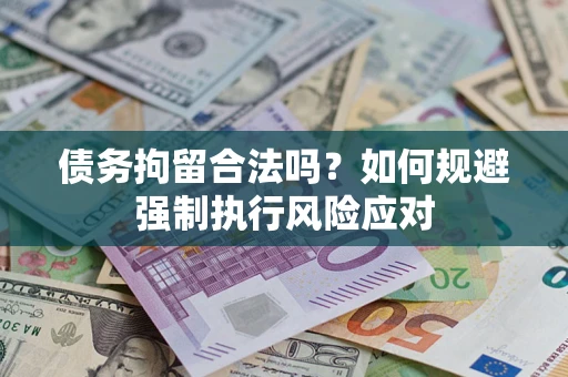 济南债务拘留合法吗？如何规避强制执行风险应对