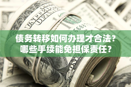 济南债务转移如何办理才合法？哪些手续能免担保责任？