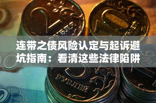 济南连带之债风险认定与起诉避坑指南：看清这些法律陷阱，避免无辜背债