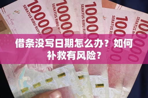 济南借条没写日期怎么办？如何补救有风险？