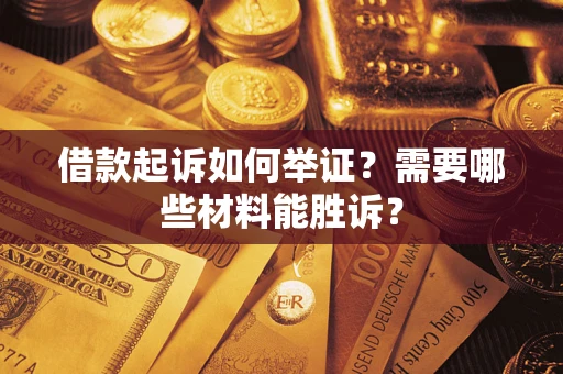 济南借款起诉如何举证？需要哪些材料能胜诉？