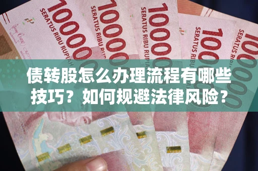 济南债转股怎么办理流程有哪些技巧？如何规避法律风险？