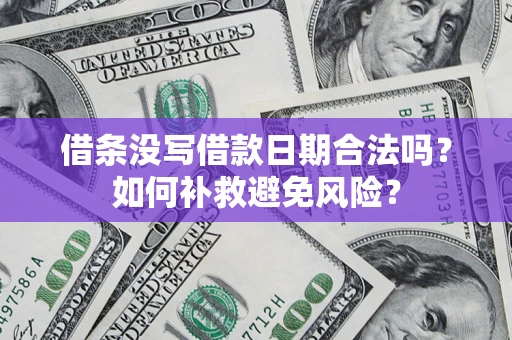 济南借条没写借款日期合法吗？如何补救避免风险？