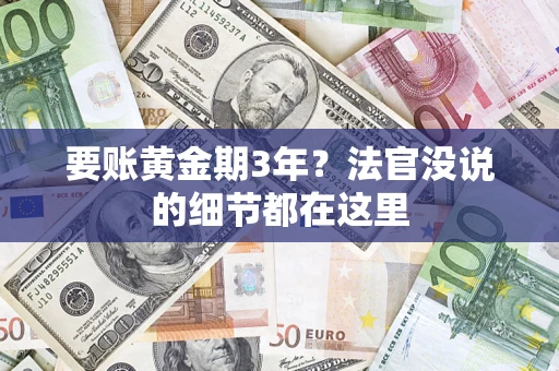 济南要账黄金期3年？法官没说的细节都在这里