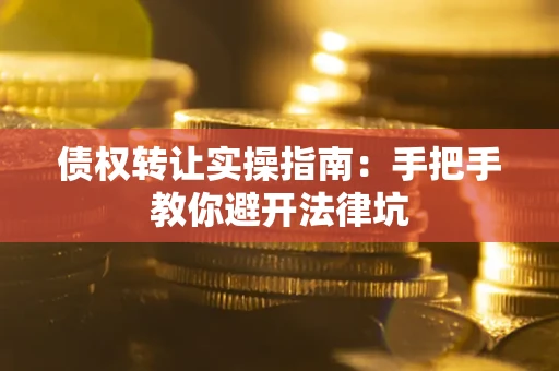 济南债权转让实操指南：手把手教你避开法律坑