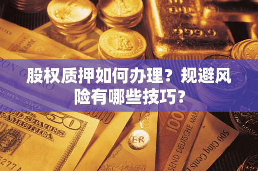 济南股权质押如何办理？规避风险有哪些技巧？