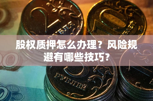 济南股权质押怎么办理？风险规避有哪些技巧？