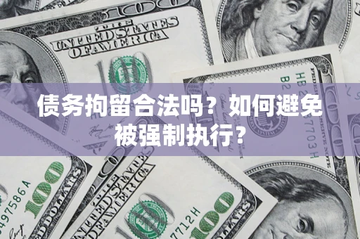 济南债务拘留合法吗？如何避免被强制执行？