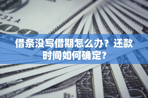 济南借条没写借期怎么办？还款时间如何确定？