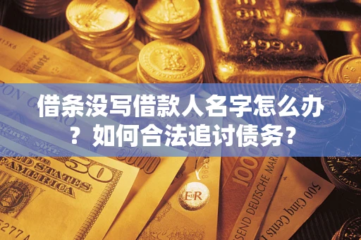 济南借条没写借款人名字怎么办？如何合法追讨债务？