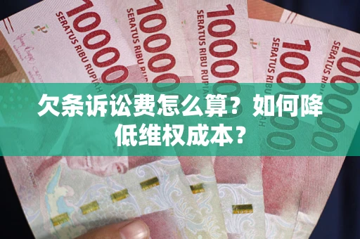 济南欠条诉讼费怎么算？如何降低维权成本？