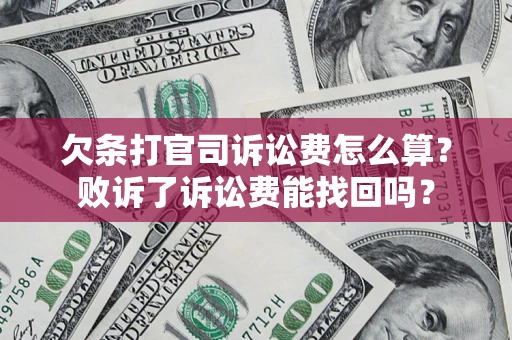 济南欠条打官司诉讼费怎么算？败诉了诉讼费能找回吗？