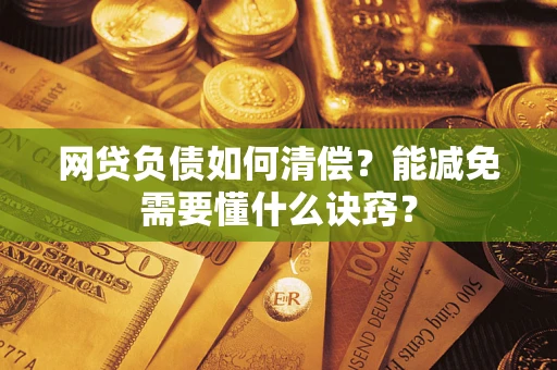济南网贷负债如何清偿？能减免需要懂什么诀窍？