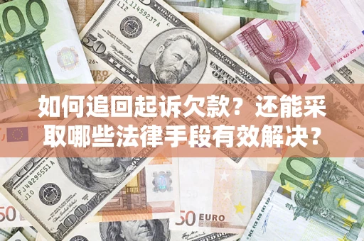 济南如何追回起诉欠款？还能采取哪些法律手段有效解决？