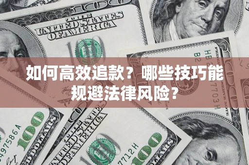 济南如何高效追款？哪些技巧能规避法律风险？