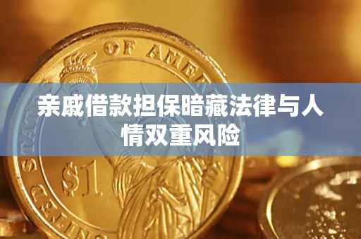 济南亲戚借款担保暗藏法律与人情双重风险