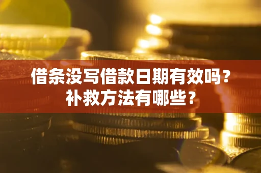 济南借条没写借款日期有效吗?补救方法有哪些? 济南借条没写借款日期有效吗?补救方法有哪些?