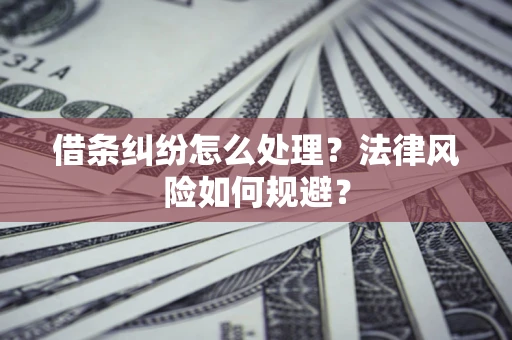 济南借条纠纷怎么处理？法律风险如何规避？