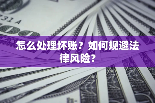 济南怎么处理坏账？如何规避法律风险？