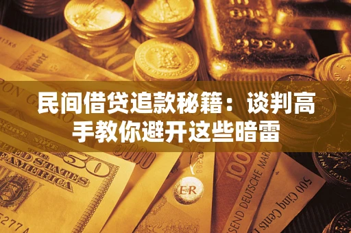 济南民间借贷追款秘籍：谈判高手教你避开这些暗雷