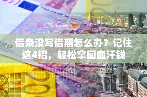 济南借条没写借期怎么办？记住这4招，轻松拿回血汗钱