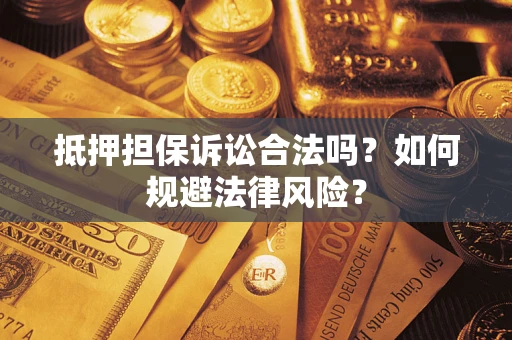 济南抵押担保诉讼合法吗？如何规避法律风险？