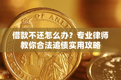 济南借款不还怎么办？专业律师教你合法追债实用攻略