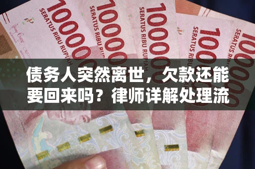 济南债务人突然离世，欠款还能要回来吗？律师详解处理流程