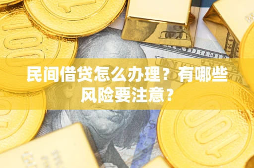 济南民间借贷怎么办理？有哪些风险要注意？