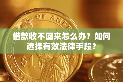 济南借款收不回来怎么办？如何选择有效法律手段？
