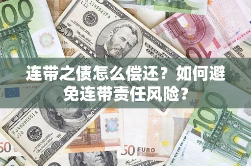 济南连带之债怎么偿还？如何避免连带责任风险？