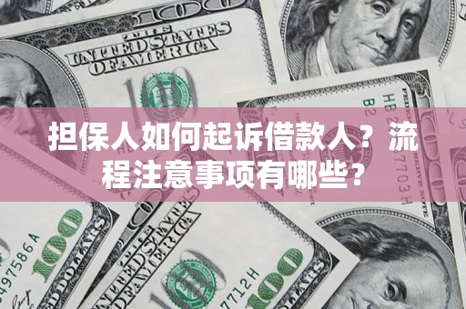 济南担保人如何起诉借款人？流程注意事项有哪些？